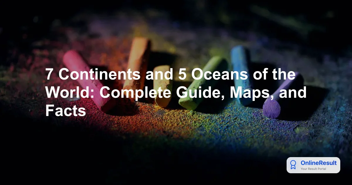 7 Continents and 5 Oceans of the World: Complete Guide, Maps, and Facts