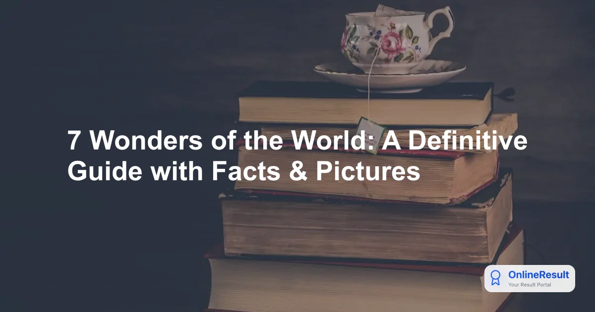 7 Wonders of the World: A Definitive Guide with Facts & Pictures