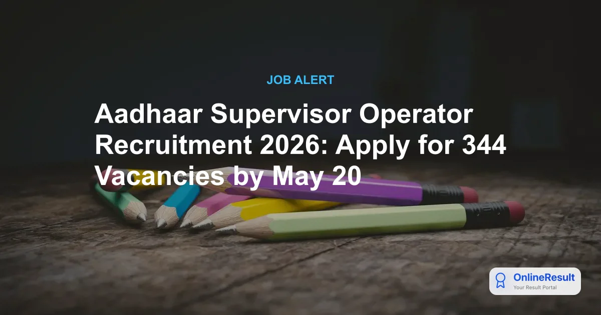 Aadhaar Supervisor Operator Recruitment 2026: Apply for 344 Vacancies by May 20