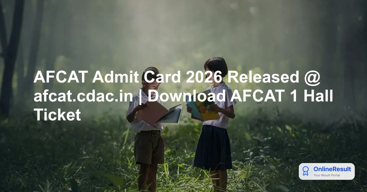 AFCAT Admit Card 2026 Released @ afcat.cdac.in | Download AFCAT 1 Hall Ticket