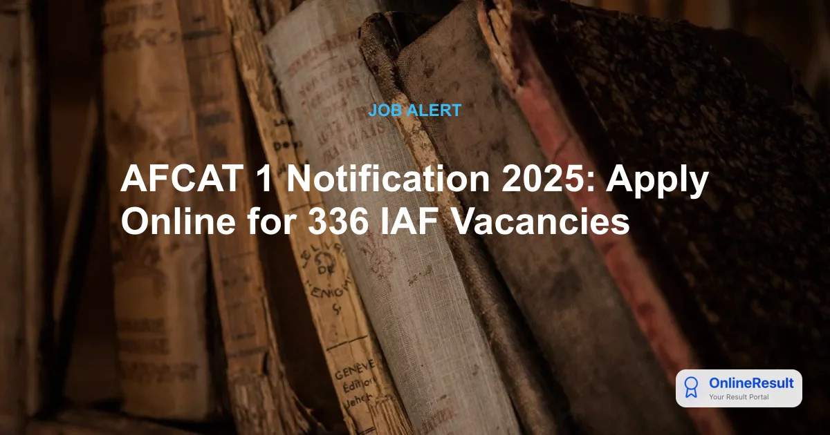 AFCAT 1 Notification 2025: Apply Online for 336 IAF Vacancies