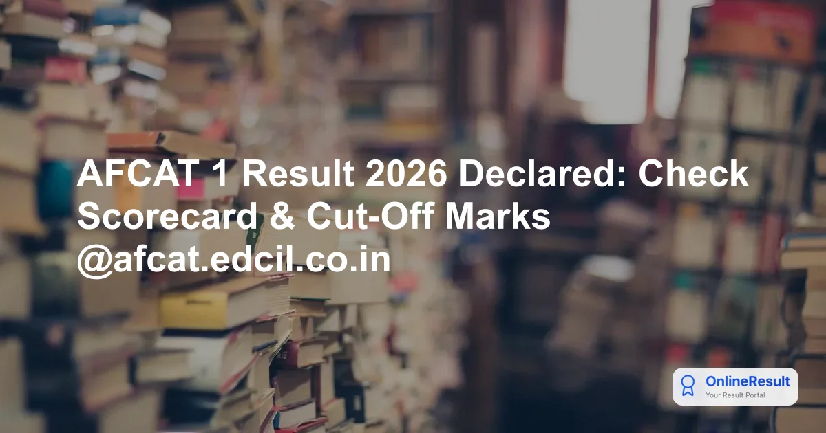 AFCAT 1 Result 2026 Declared: Check Scorecard & Cut-Off Marks @afcat.edcil.co.in