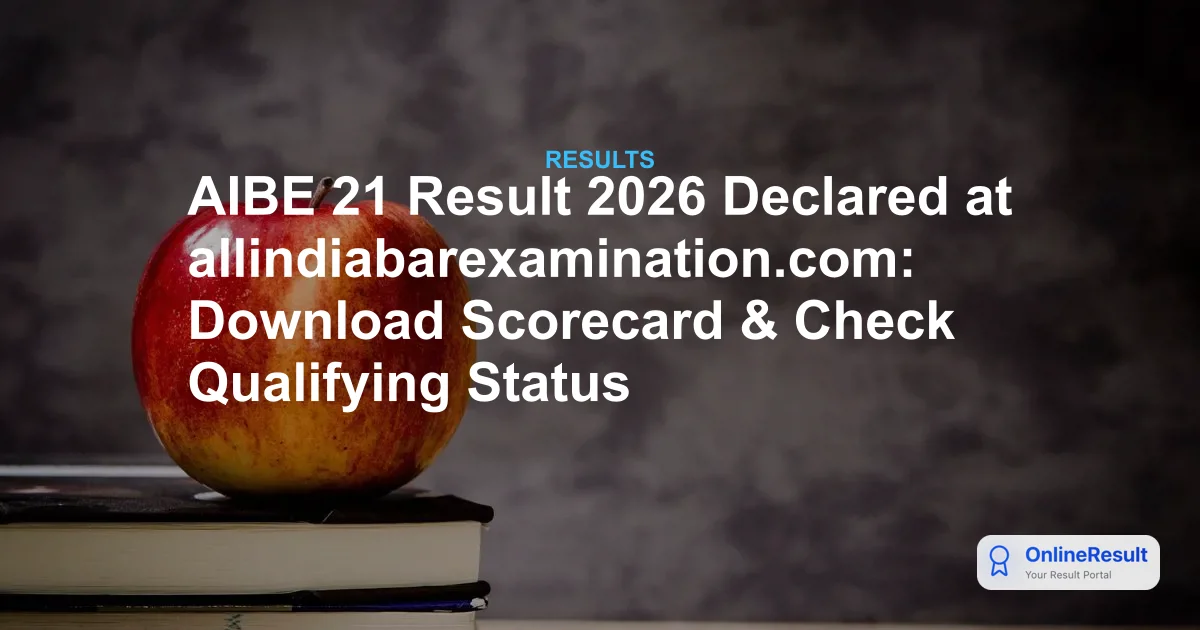 AIBE 21 Result 2026 Declared at allindiabarexamination.com: Download Scorecard & Check Qualifying Status