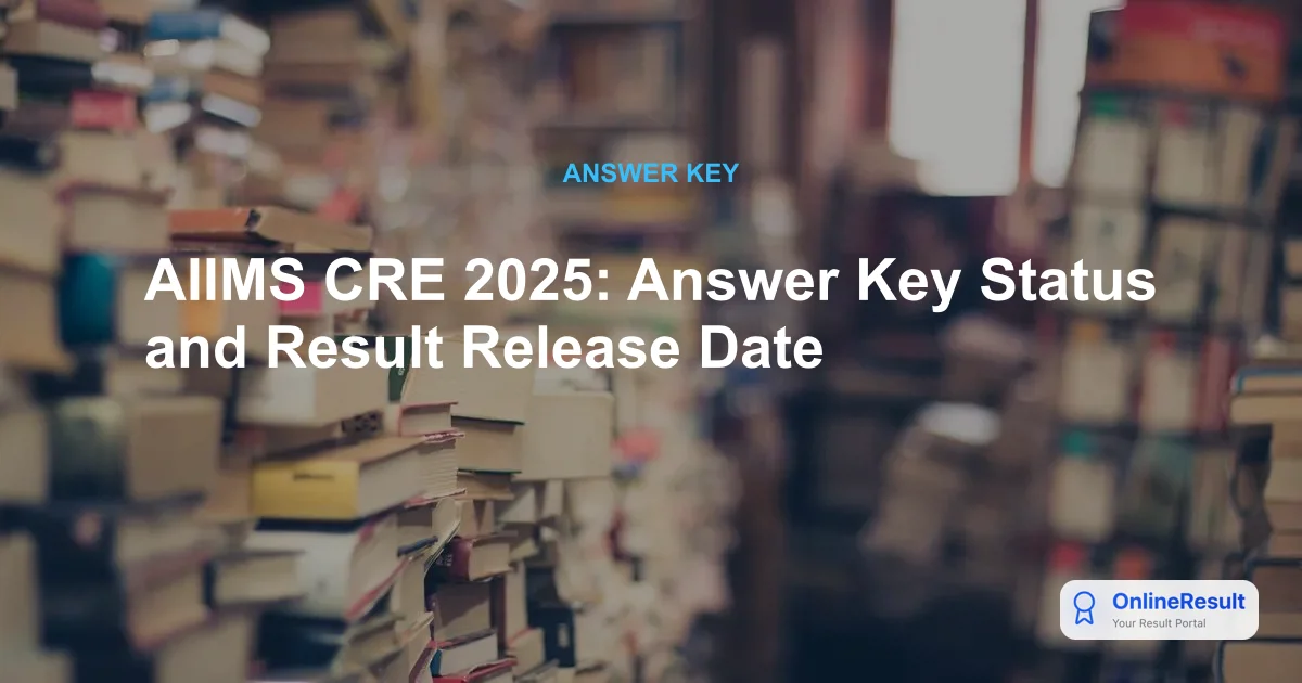 AIIMS CRE 2025: Answer Key Status and Result Release Date