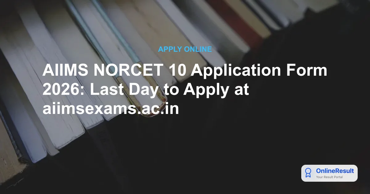 AIIMS NORCET 10 Application Form 2026: Last Day to Apply at aiimsexams.ac.in