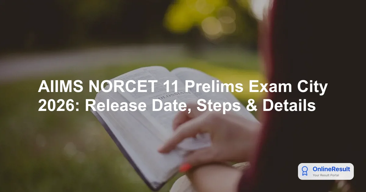 AIIMS NORCET 11 Prelims Exam City 2026: Release Date, Steps & Details