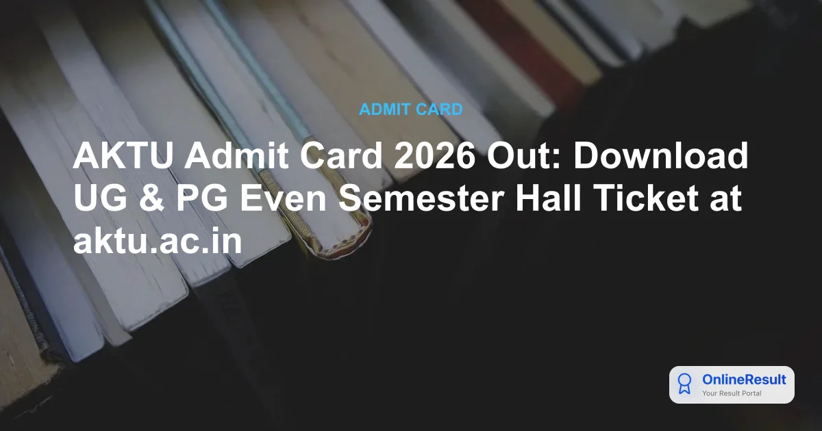 AKTU Admit Card 2026 Out: Download UG & PG Even Semester Hall Ticket at aktu.ac.in
