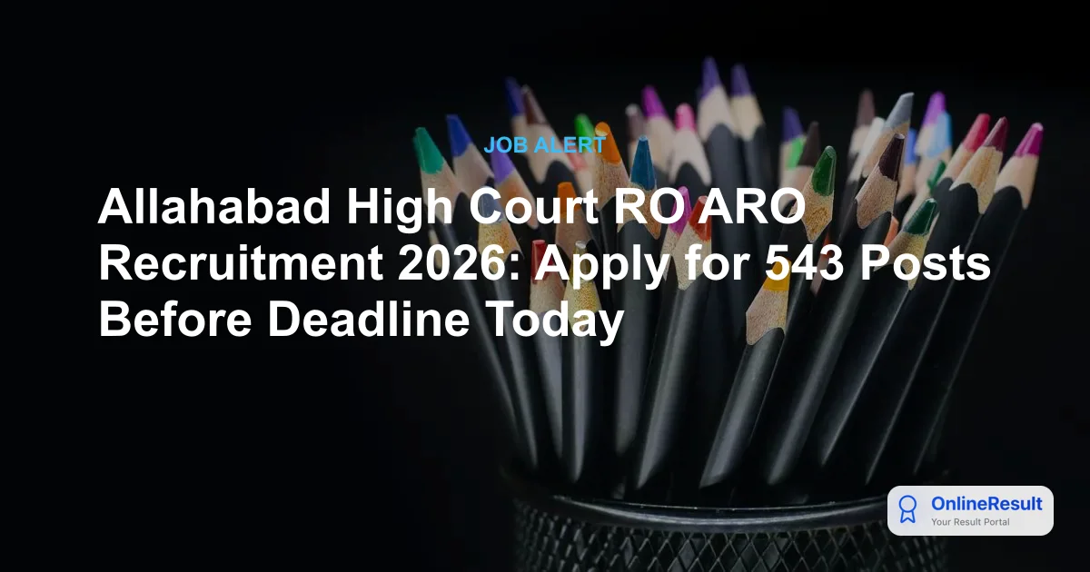 Allahabad High Court RO ARO Recruitment 2026: Apply for 543 Posts Before Deadline Today