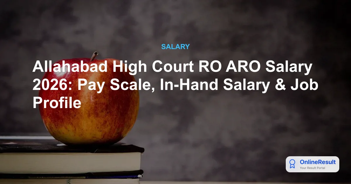 Allahabad High Court RO ARO Salary 2026: Pay Scale, In-Hand Salary & Job Profile