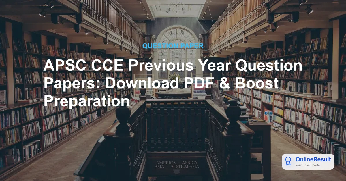 APSC CCE Previous Year Question Papers: Download PDF & Boost Preparation