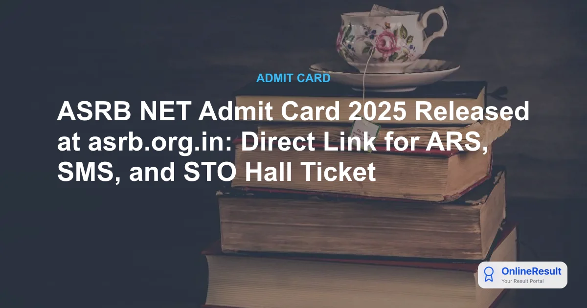 ASRB NET Admit Card 2025 Released at asrb.org.in: Direct Link for ARS, SMS, and STO Hall Ticket