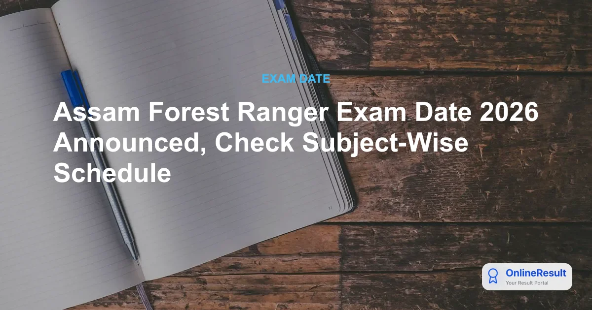 Assam Forest Ranger Exam Date 2026: Schedule, Admit Card & Syllabus