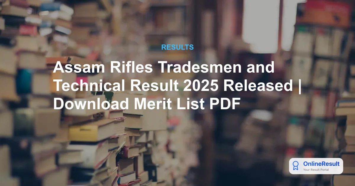 Assam Rifles Tradesmen and Technical Result 2025 Released | Download Merit List PDF