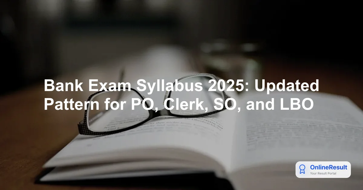 Bank Exam Syllabus 2025: Updated Pattern for PO, Clerk, SO, and LBO