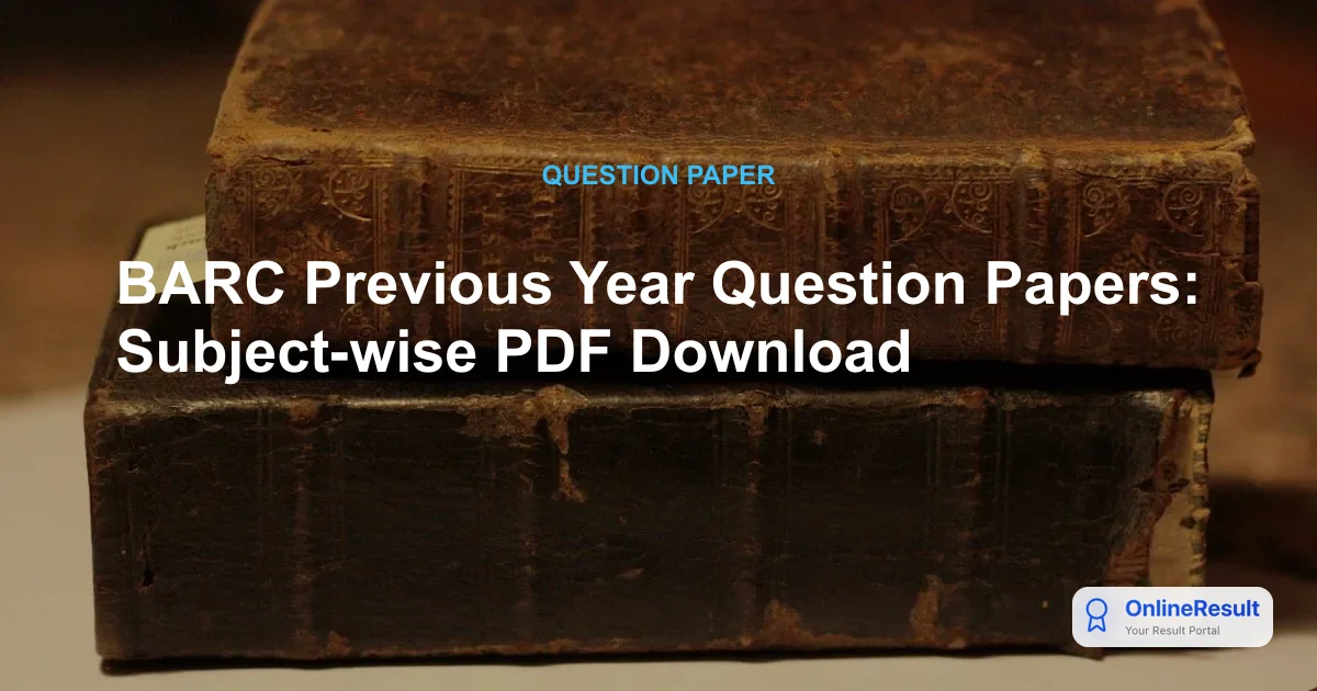 BARC Previous Year Question Papers: Subject-wise PDF Download