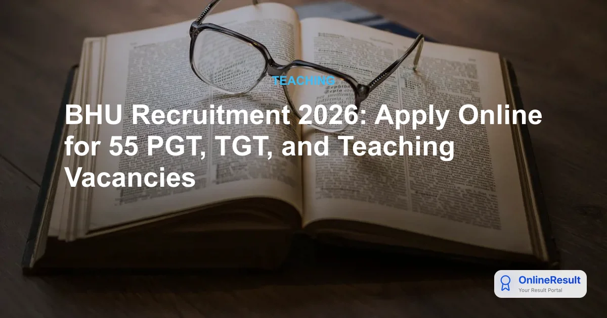BHU Recruitment 2026: Apply Online for 55 PGT, TGT, and Teaching Vacancies