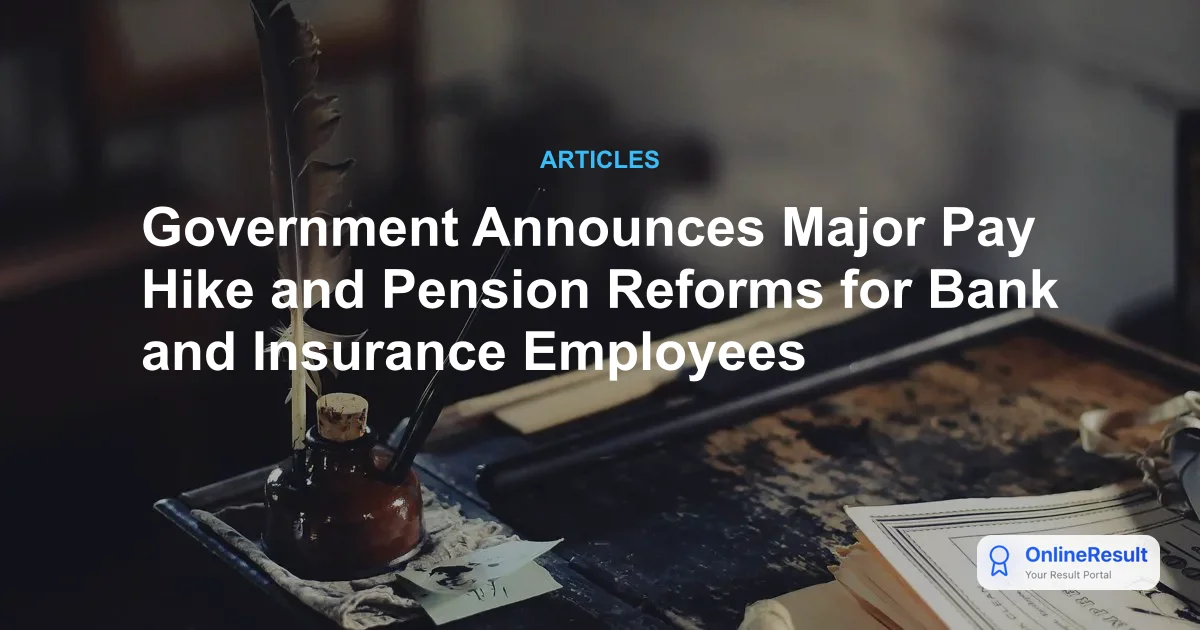 Government Announces Major Pay Hike and Pension Reforms for Bank and Insurance Employees