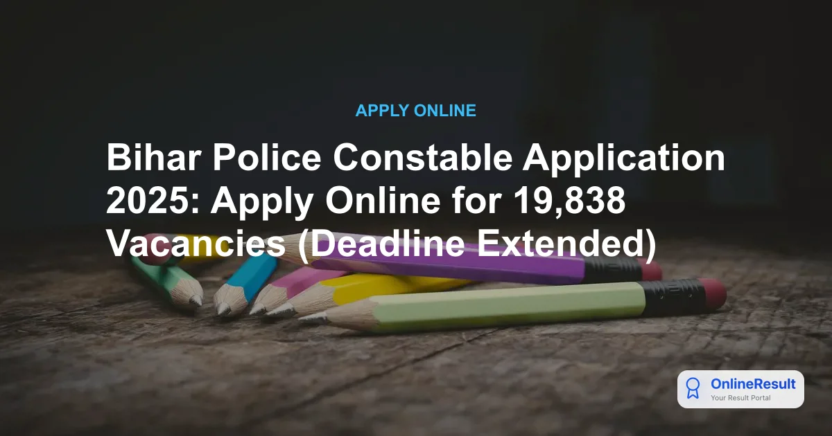 Bihar Police Constable Application 2025: Apply Online for 19,838 Vacancies (Deadline Extended)