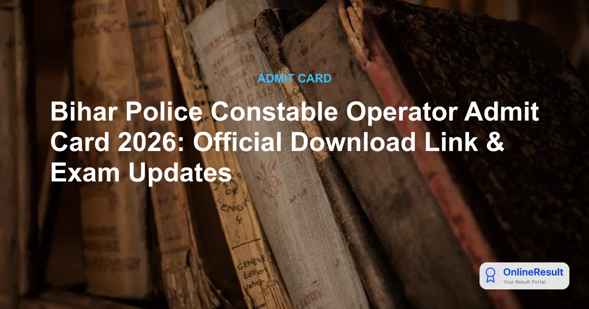 Bihar Police Constable Operator Admit Card 2026: Official Download Link & Exam Updates
