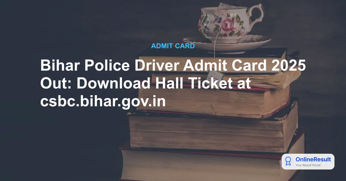 Bihar Police Driver Admit Card 2025 Out: Download Hall Ticket at csbc.bihar.gov.in