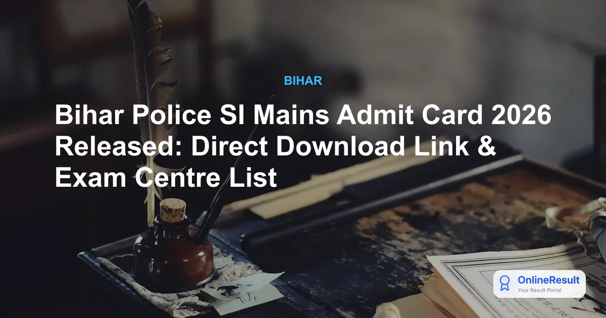 Bihar Police SI Mains Admit Card 2026 Released: Direct Download Link & Exam Centre List