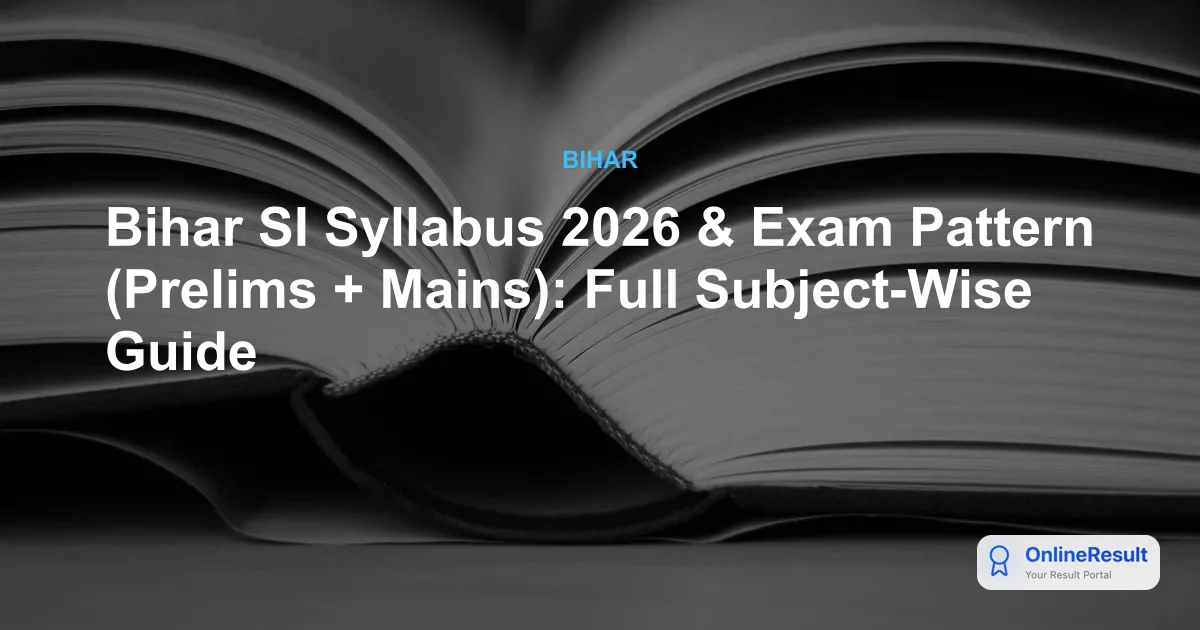 Bihar SI Syllabus 2026 & Exam Pattern (Prelims + Mains): Full Subject-Wise Guide