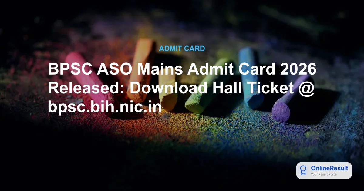 BPSC ASO Mains Admit Card 2026 Released: Download Hall Ticket @ bpsc.bih.nic.in