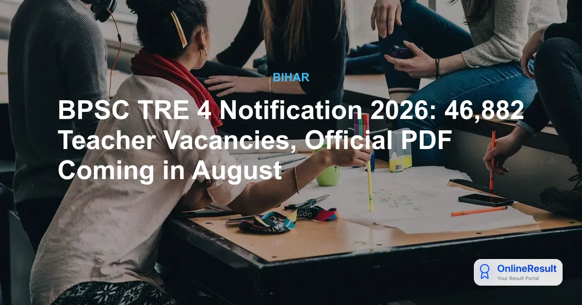 BPSC TRE 4 Notification 2026: 46,882 Teacher Vacancies, Official PDF Coming in August