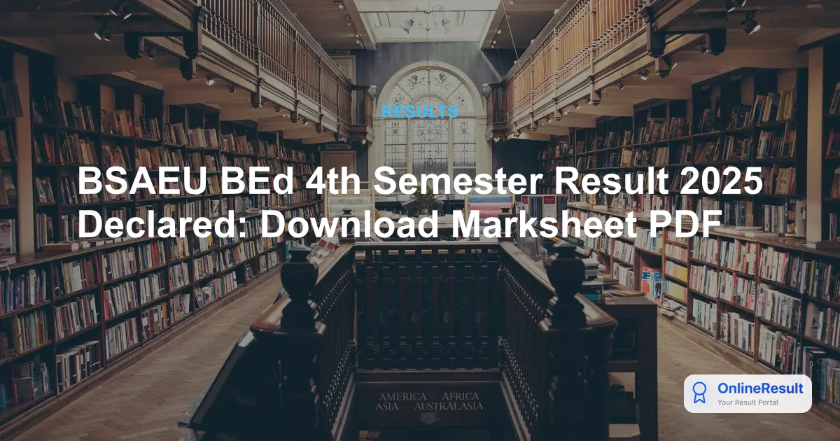 BSAEU BEd 4th Semester Result 2025 Declared: Download Marksheet PDF