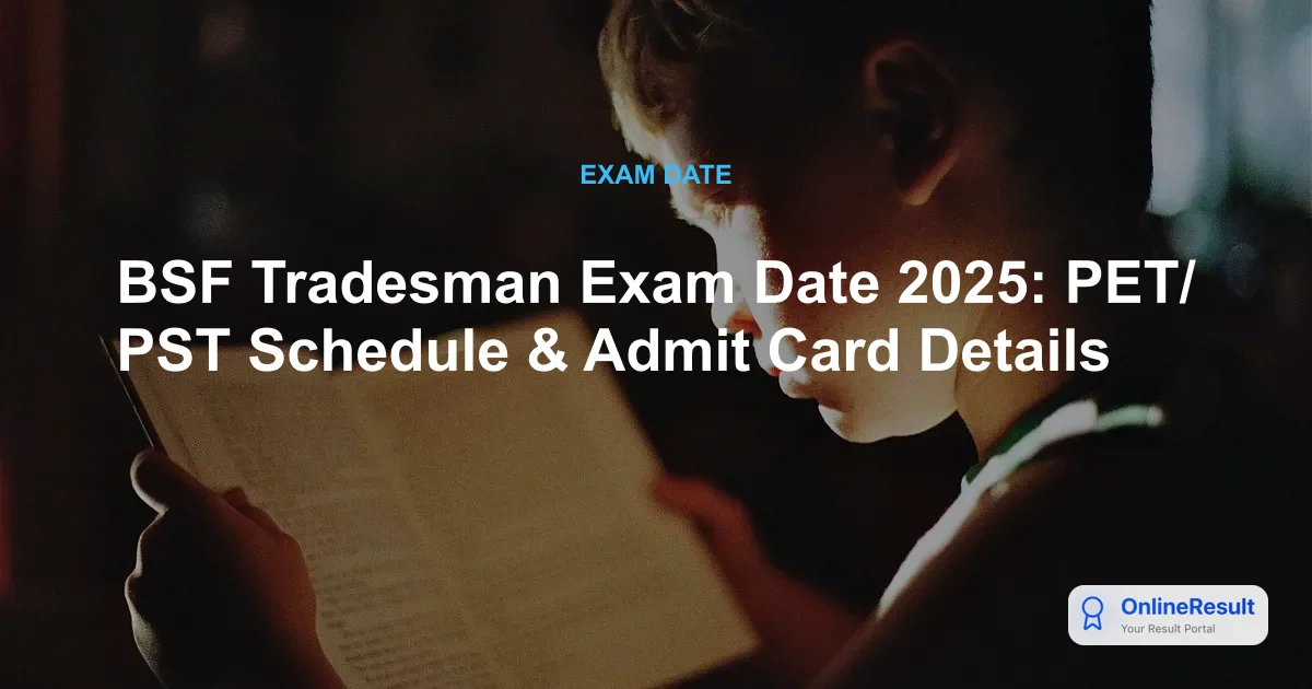 BSF Tradesman Exam Date 2025: PET/PST Schedule & Admit Card Details