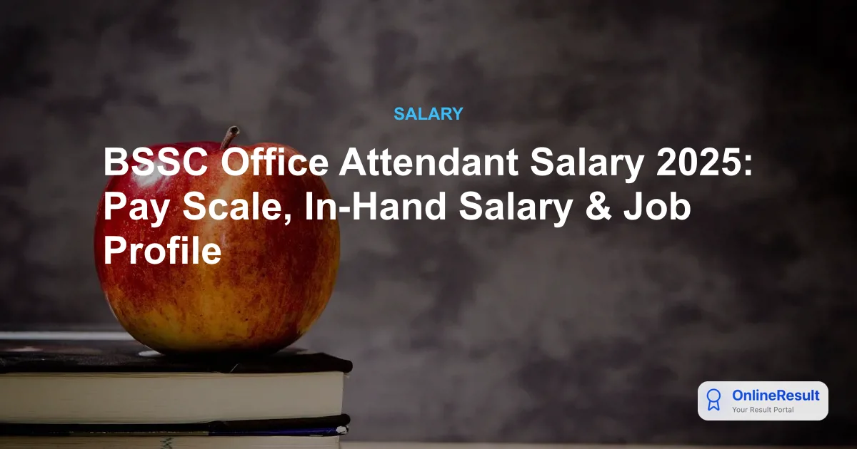 BSSC Office Attendant Salary 2025: Pay Scale, In-Hand Salary & Job Profile