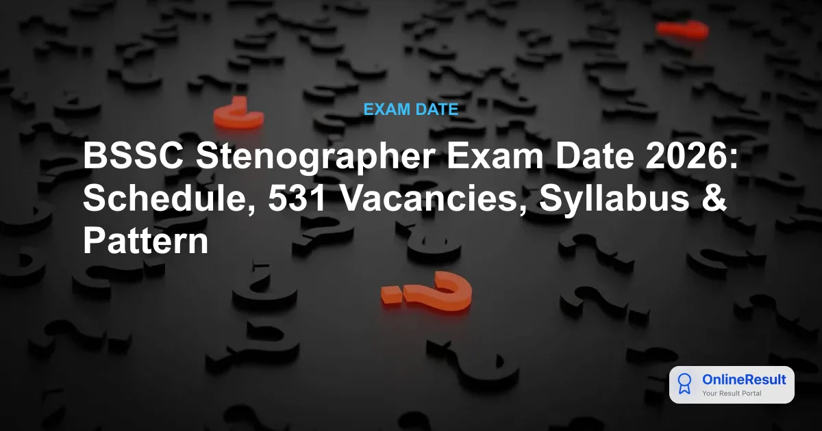 BSSC Stenographer Exam Date 2026: Schedule, 531 Vacancies, Syllabus & Pattern