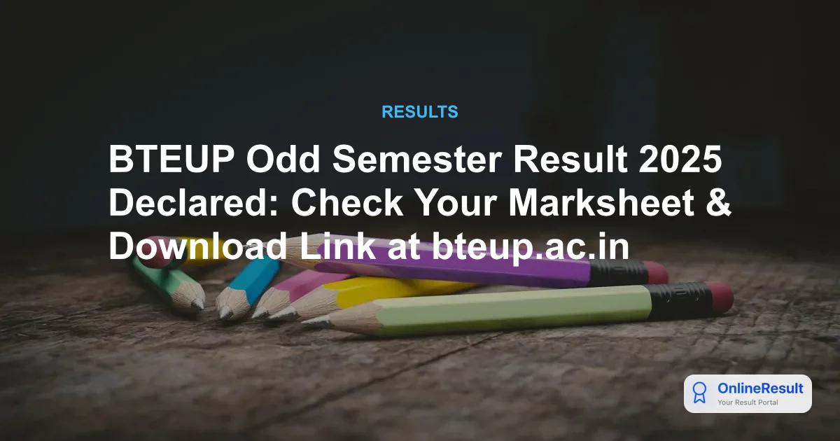 BTEUP Odd Semester Result 2025 Declared: Check Your Marksheet & Download Link at bteup.ac.in