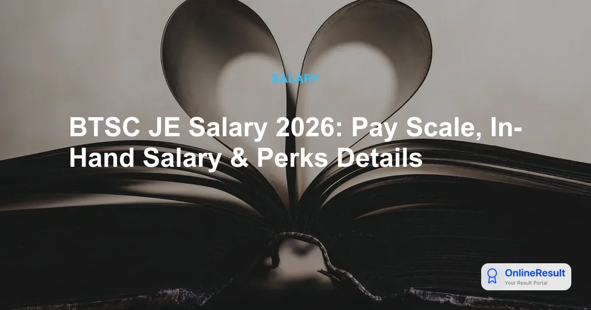 BTSC JE Salary 2026: Pay Scale, In-Hand Salary & Perks Details