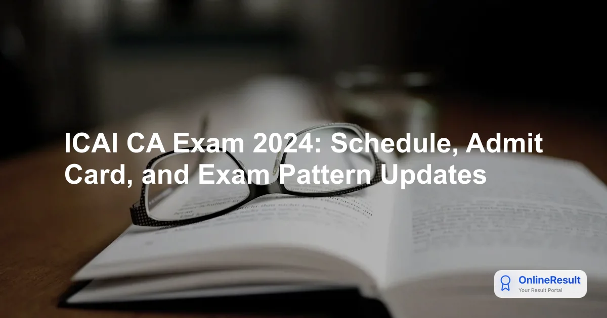 ICAI CA Exam 2024: Schedule, Admit Card, and Exam Pattern Updates