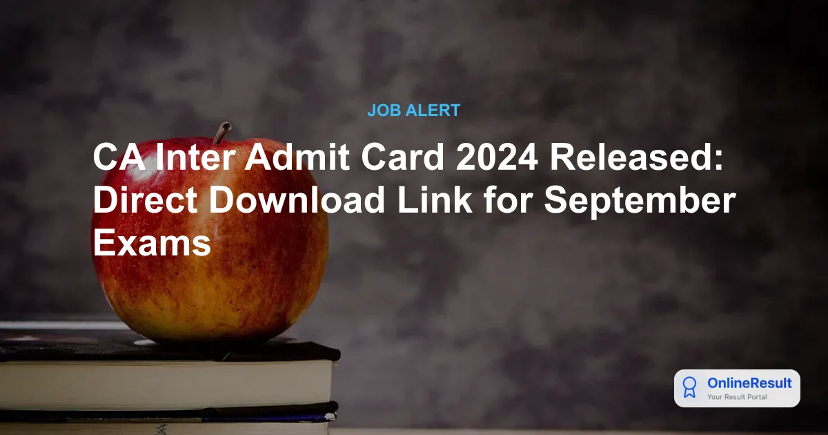 CA Inter Admit Card 2024 Released: Direct Download Link for September Exams