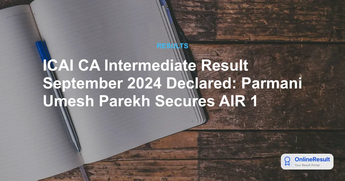 ICAI CA Intermediate Result September 2024 Declared: Parmani Umesh Parekh Secures AIR 1