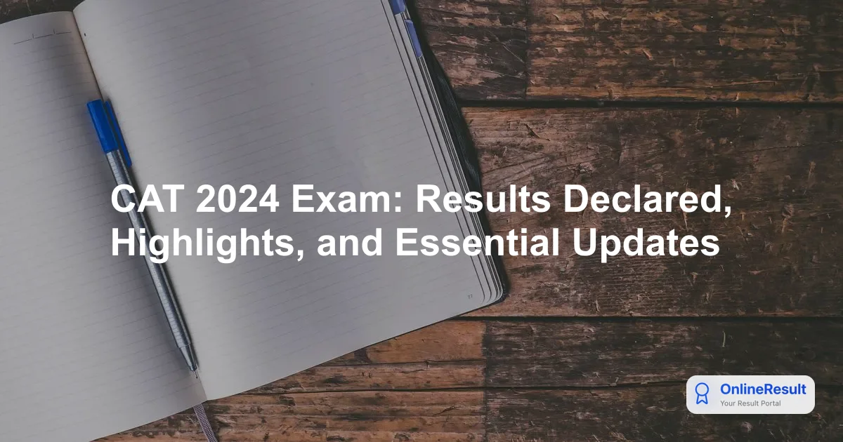 CAT 2024 Exam: Results Declared, Highlights, and Essential Updates