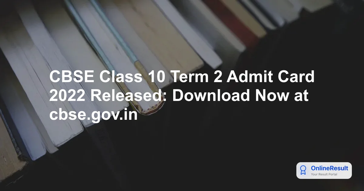CBSE Class 10 Term 2 Admit Card 2022 Released: Download Now at cbse.gov.in