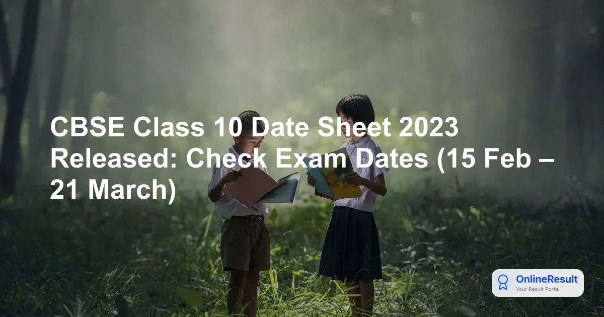 CBSE Class 10 Date Sheet 2023 Released: Check Exam Dates (15 Feb – 21 March)