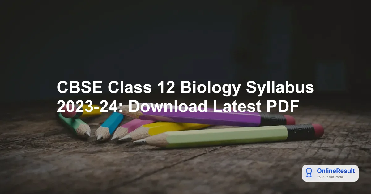 CBSE Class 12 Biology Syllabus 2023-24: Download Latest PDF