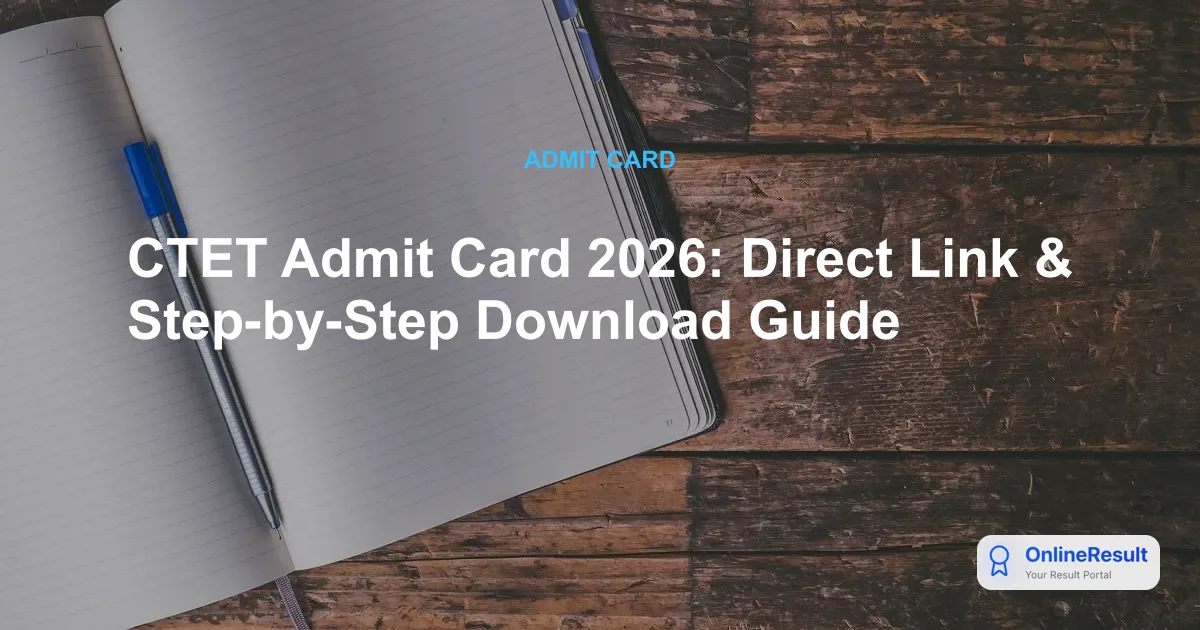 CTET Admit Card 2026: Direct Link & Step-by-Step Download Guide