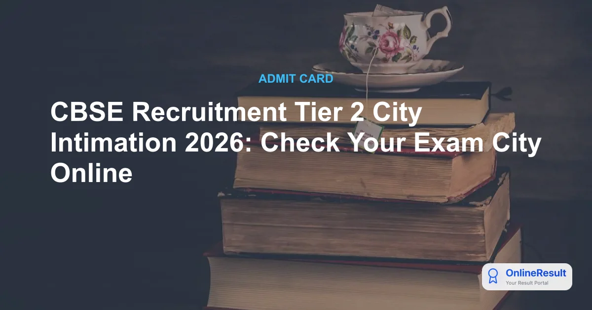 CBSE Recruitment Tier 2 City Intimation 2026: Check Your Exam City Online