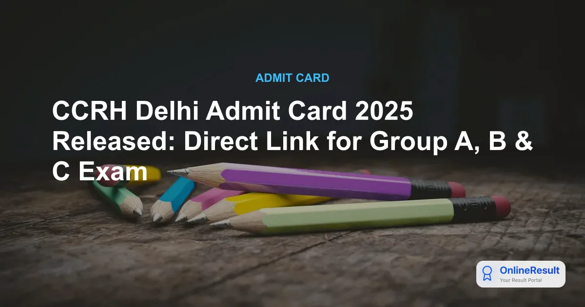 CCRH Delhi Admit Card 2025 Released: Direct Link for Group A, B & C Exam