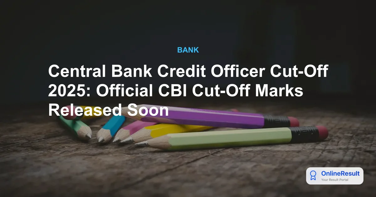 Central Bank Credit Officer Cut-Off 2025: Official CBI Cut-Off Marks Released Soon