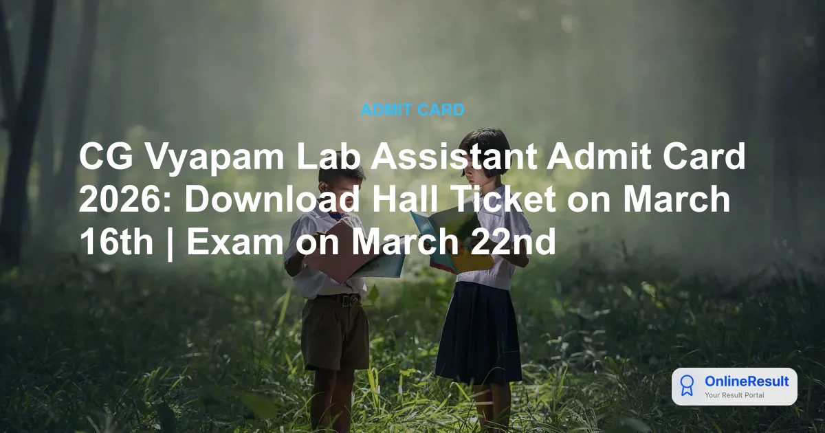 CG Vyapam Lab Assistant Admit Card 2026: Download Hall Ticket on March 16th | Exam on March 22nd