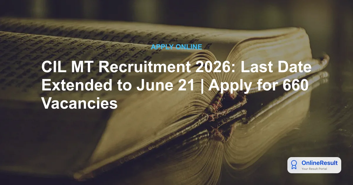 CIL MT Recruitment 2026: Last Date Extended to June 21 | Apply for 660 Vacancies