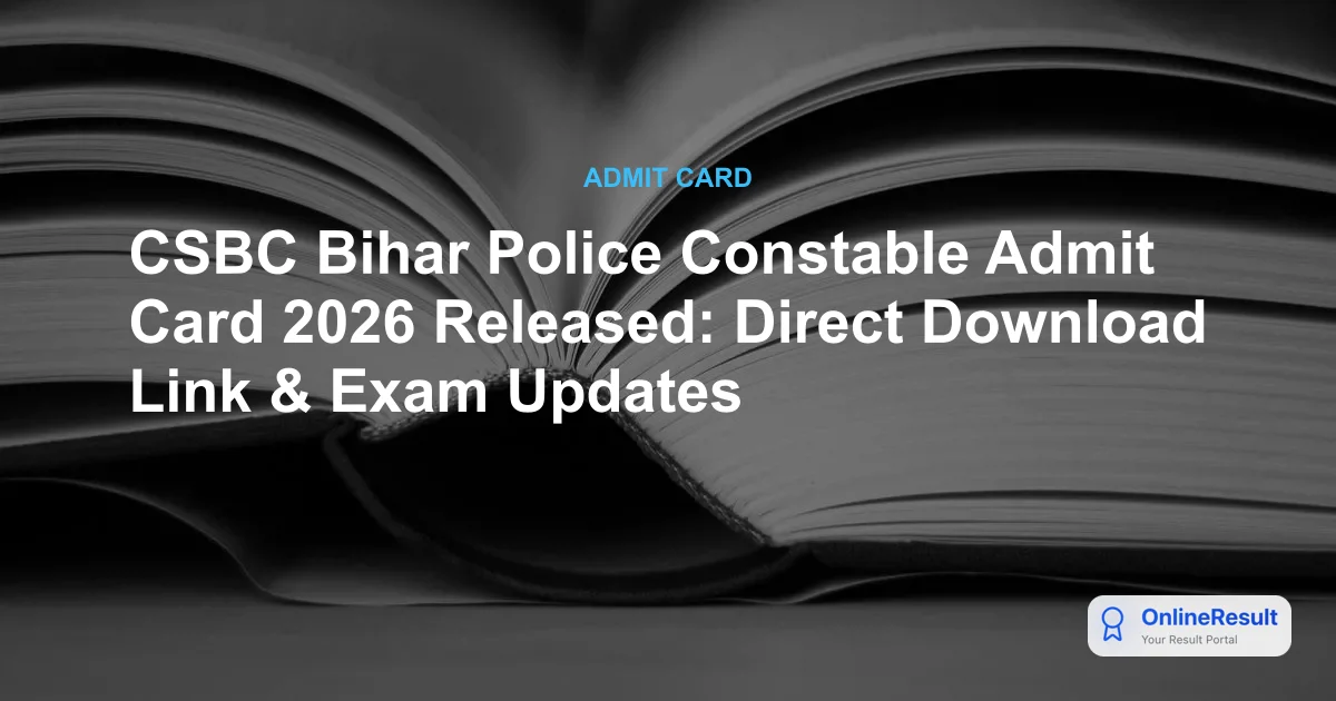CSBC Bihar Police Constable Admit Card 2026 Released: Direct Download Link & Exam Updates