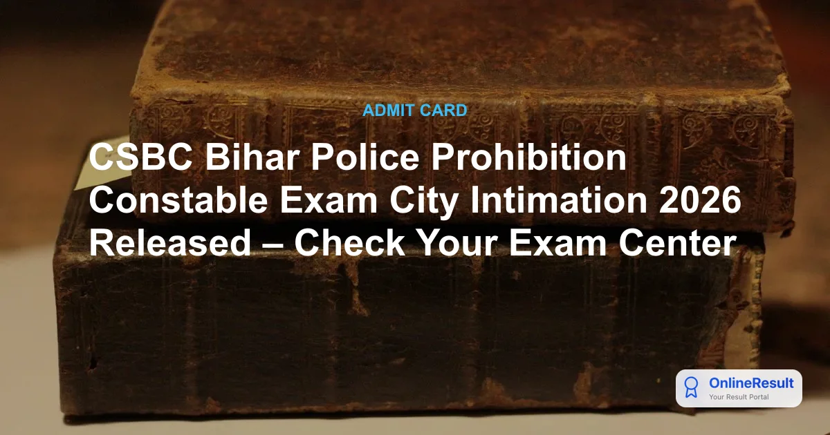 CSBC Bihar Police Prohibition Constable Exam City Intimation 2026 Released – Check Your Exam Center