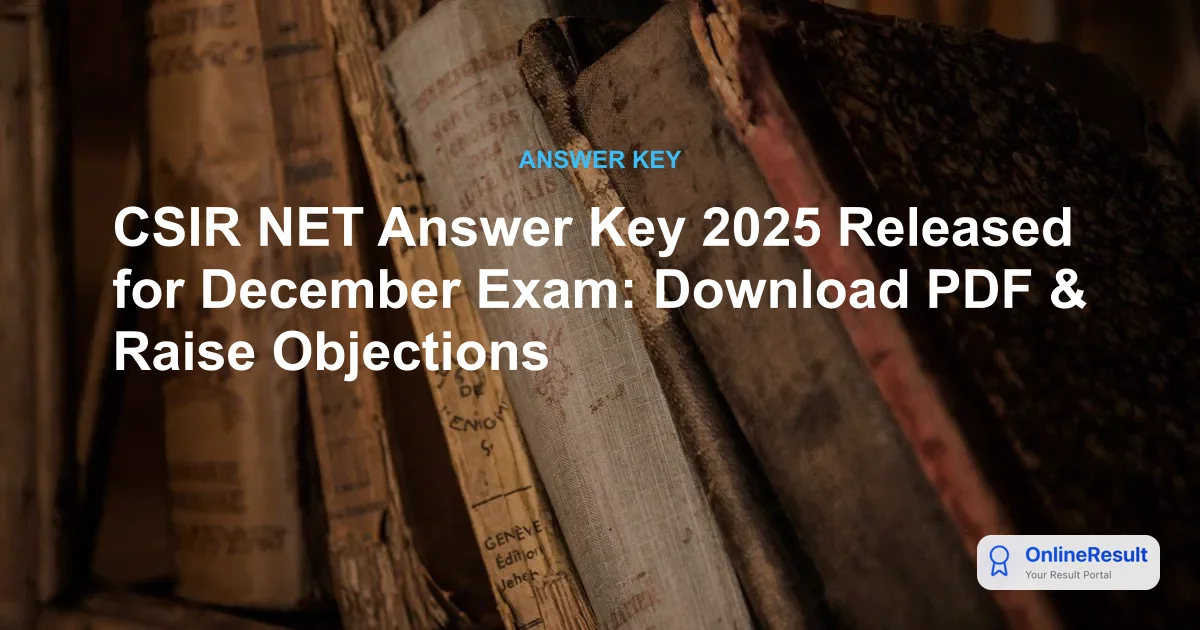 CSIR NET Answer Key 2025 Released for December Exam: Download PDF & Raise Objections